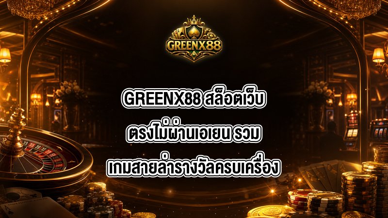 GREENX88 สล็อตเว็บตรงไม่ผ่านเอเยน